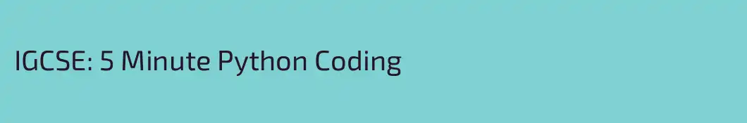 IGCSE: 5 Minute Python Coding